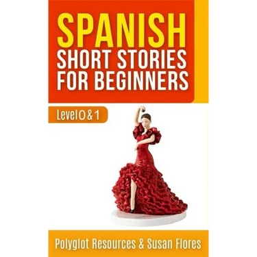 Spanish Short Stories for Beginners: Level 0 + 1 - Comprehensive Spanish Learning Stories