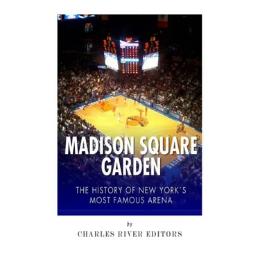Madison Square Garden: The History of New York City's Most Famous Arena