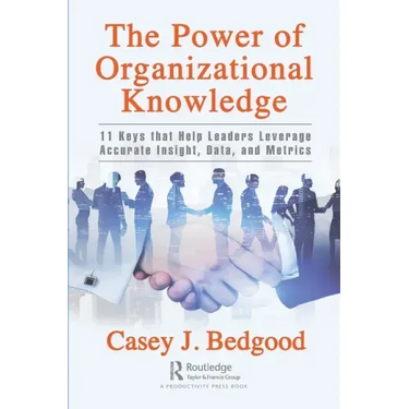 The Power of Organizational Knowledge: 11 Keys that Help Leaders Leverage Accurate Insight, Data, and Metrics