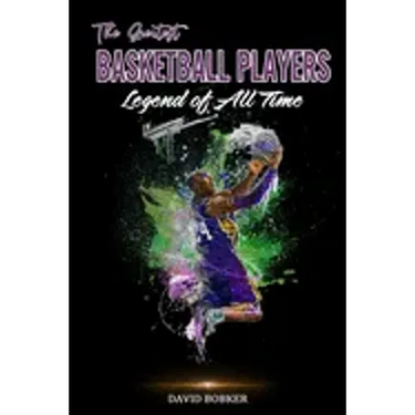 The Greatest Basketball Players Legend of All Time