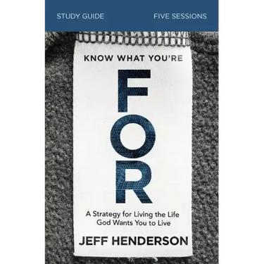 Know What You're for Bible Study Guide: A Strategy for Living the Life God Wants You to Live