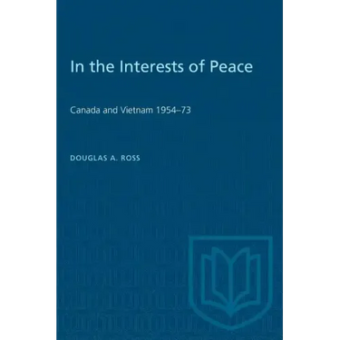 In the Interests of Peace: Canada and Vietnam 1954-73