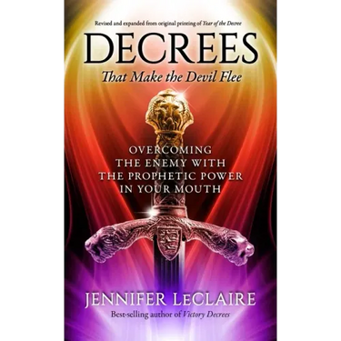 Decrees that Make the Devil Flee: Overcoming the enemy with the prophetic power in your mouth