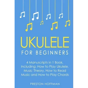 Ukulele: For Beginners - Bundle - The Only 4 Books You Need to Learn Ukulele Lessons, Ukulele Chords and How to Play Ukulele Music Today