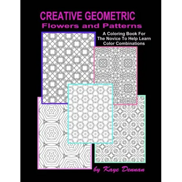 Creative Geometric Flowers and Patterns: A Coloring Book For The Novice To Help Learn Color Combinations