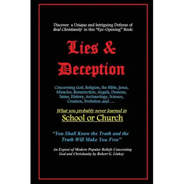 Lies & Deception: Concerning God, Religion, the Bible, Jesus, Miracles, Resurrection, Angels, Demons, Satan, History, Archaeology, Scien