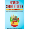 Spanish Short Stories for Beginners: 20 Short Stories To Learn Spanish and Improve Your Vocabulary Quickly. Grow Your Comprehension Skills in a Fun Wa