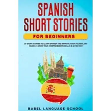Spanish Short Stories for Beginners: 20 Short Stories To Learn Spanish and Improve Your Vocabulary Quickly. Grow Your Comprehension Skills in a Fun Wa