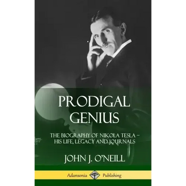 Prodigal Genius: The Biography of Nikola Tesla; His Life, Legacy and Journals (Hardcover)