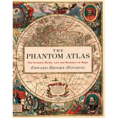 The Phantom Atlas: The Greatest Myths, Lies and Blunders on Maps