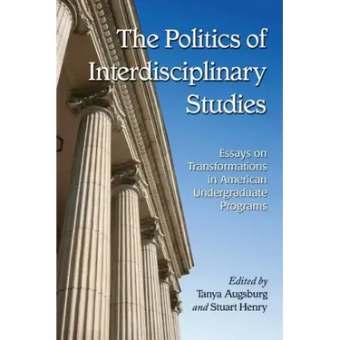 The Politics of Interdisciplinary Studies: Essays on Transformations in American Undergraduate Programs