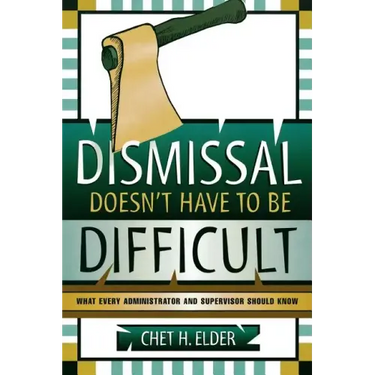 Dismissal Doesn't Have to be Difficult: What Every Administrator and Supervisor Should Know