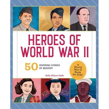 Heroes of World War II: A World War II Book for Kids: 50 Inspiring Stories of Bravery