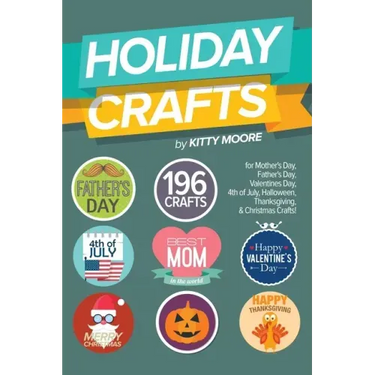 Holiday Crafts: 196 Crafts for Mother's Day, Father's Day, Valentines Day, 4th of July, Halloween Crafts, Thanksgiving Crafts, & Christmas Crafts!