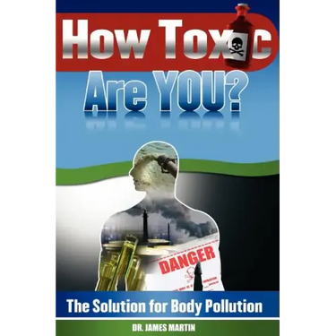 How Toxic Are You? The Solution for Body Pollution