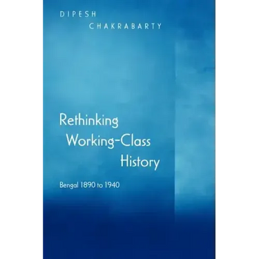 Rethinking Working-Class History: Bengal 1890-1940