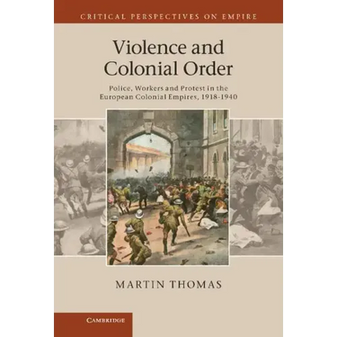 Violence and Colonial Order: Police, Workers and Protest in the European Colonial Empires, 1918 1940
