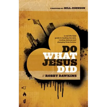 Do What Jesus Did: A Real-Life Field Guide to Healing the Sick, Routing Demons and Changing Lives Forever