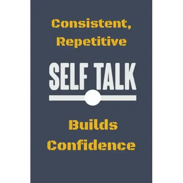 Consistent, Repetitive Self Talk: Builds Confidence