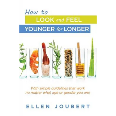 How to Look and Feel Younger for Longer: With simple guidelines that work no matter what age or gender you are!