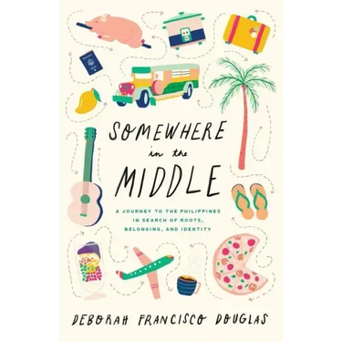Somewhere in the Middle: A Journey to the Philippines in Search of Roots, Belonging, and Identity