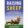 Raising Sheep: An Essential Guide on How to Raise Sheep in Your Backyard or on a Small Farm