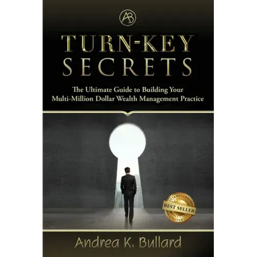 Turn-Key Secrets: The Ultimate Guide to Building Your Multi-Million Dollar Wealth Management Practice