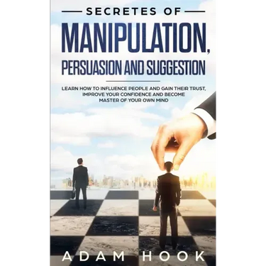 Secretes of Manipulation, Persuasion and Suggestion: Learn How to Influence People and Gain Their Trust, Improve Your Confidence and Become Master of