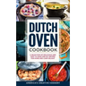 Dutch Oven Cookbook. A Selection of Delicious and Easy to Make One Pot Recipes for Home and Camp Delight: [ Including Maintenance Tips and Tricks, and