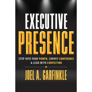Executive Presence: Step Into Your Power, Convey Confidence, & Lead With Conviction