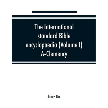 The International standard Bible encyclopaedia (Volume I) A-Clemency