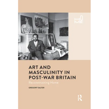 Art and Masculinity in Post-War Britain: Reconstructing Home