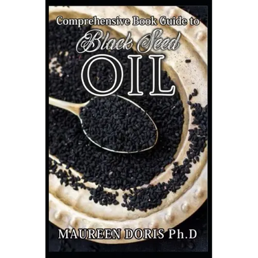 Comprehensive Book Guide to BLACK SEED OIL: All round benefits of Black Cumin Oil, Alternative Healing and Natural Health Remedies (BOOK GUIDE)