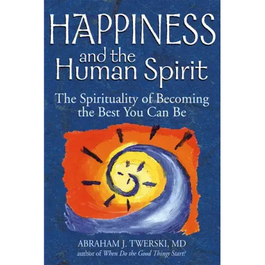 Happiness and the Human Spirit: The Spirituality of Becoming the Best You Can Be