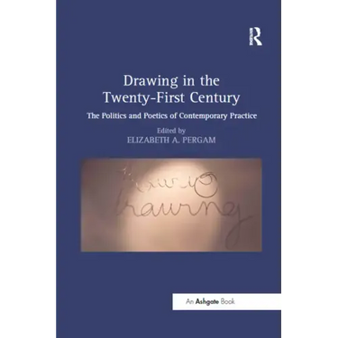 Drawing in the Twenty-First Century: The Politics and Poetics of Contemporary Practice