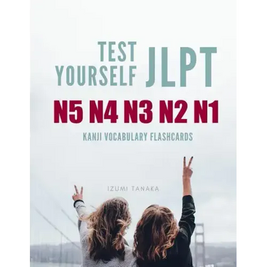 Test Yourself JLPT N5 N4 N3 N2 N1 Kanji Vocabulary Flashcards: Practice Japanese Language Proficiency Test (JLPT) Level N5 to N1 Workbook