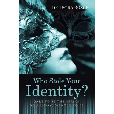 Who Stole Your Identity?: Dare to Be the Person You Always Wanted to Be