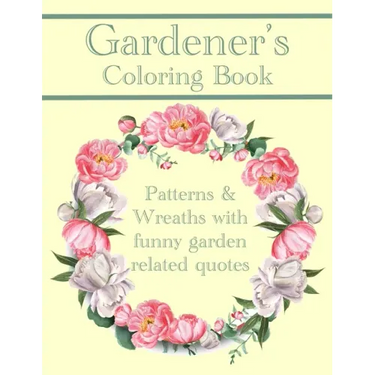 Gardener's Coloring Book: Patterns And Wreaths With Funny Garden Related Quotes For Adults