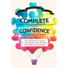 Complete Confidence: Your self-discovery guide to unbreakable inner strength, self-esteem and happiness