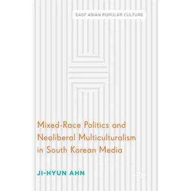 Mixed-Race Politics and Neoliberal Multiculturalism in South Korean Media