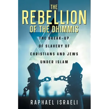The Rebellion of the Dhimmis: The Break-up of Slavery of Christians and Jews under Islam