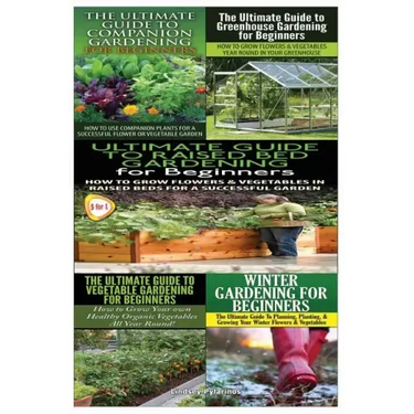 Ultimate Guide to Companion Gardening for Beginners & Ultimate Guide to Greenhouse Gardening for Beginners & Ultimate Guide to Raised Bed Gardening fo