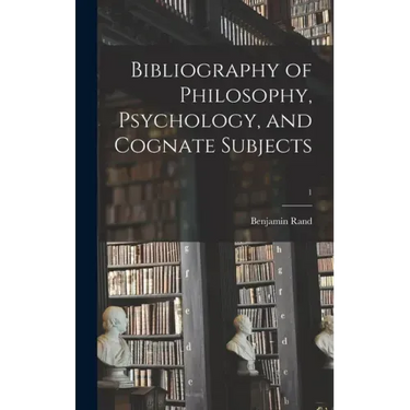Bibliography of Philosophy, Psychology, and Cognate Subjects; 1