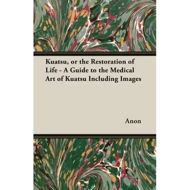 Kuatsu, Or the Restoration of Life - A Guide to the Medical Art of Kuatsu - Including Images