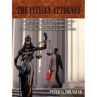 The Citizen Attorney: A Complete Manual for Self-Represented Litigants on How to File and Represent Yourself in Any State Court Civil Litiga