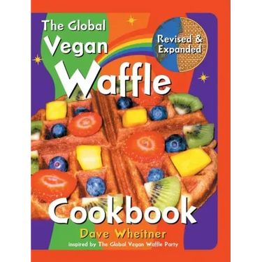 The Global Vegan Waffle Cookbook: 106 Dairy-Free, Egg-Free Recipes for Waffles & Toppings, Including Gluten-Free, Easy, Exotic, Sweet, Spicy, & Savory