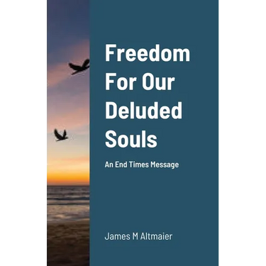 Freedom For Our Deluded Souls: An End Times Message