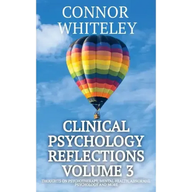 Clinical Psychology Reflections Volume 3: Thoughts On Psychotherapy, Mental Health, Abnormal Psychology and More