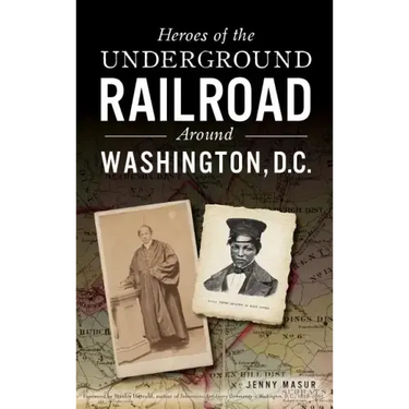 Heroes of the Underground Railroad Around Washington, D.C.