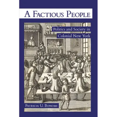 A Factious People: Politics and Society in Colonial New York